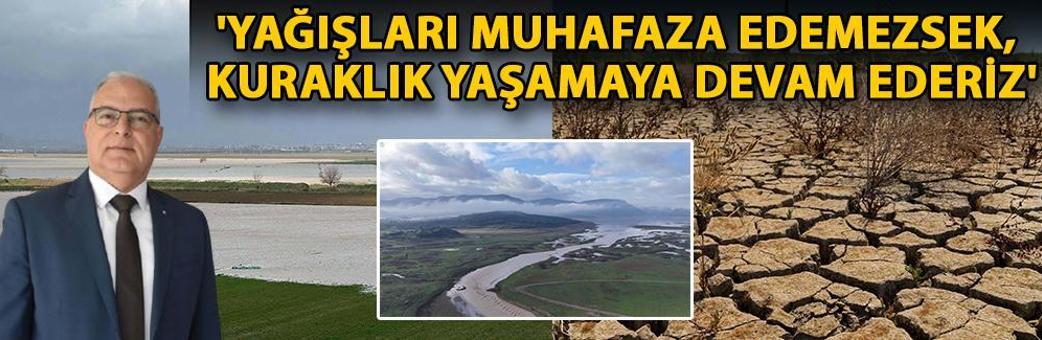 'Yağışları muhafaza edemezsek, kuraklık yaşamaya devam ederiz'