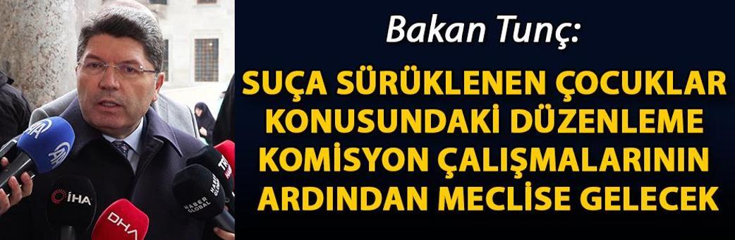 Bakan Tunç: Suça sürüklenen çocuklar konusundaki düzenleme komisyon çalışmalarının ardından meclise gelecek
