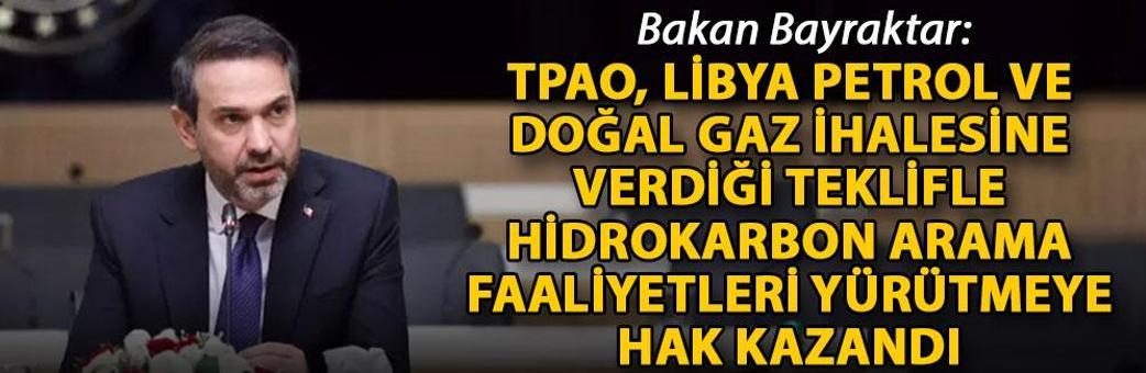 Bakan Bayraktar: TPAO, Libya petrol ve doğal gaz ihalesine verdiği teklifle hidrokarbon arama faaliyetleri yürütmeye hak kazandı