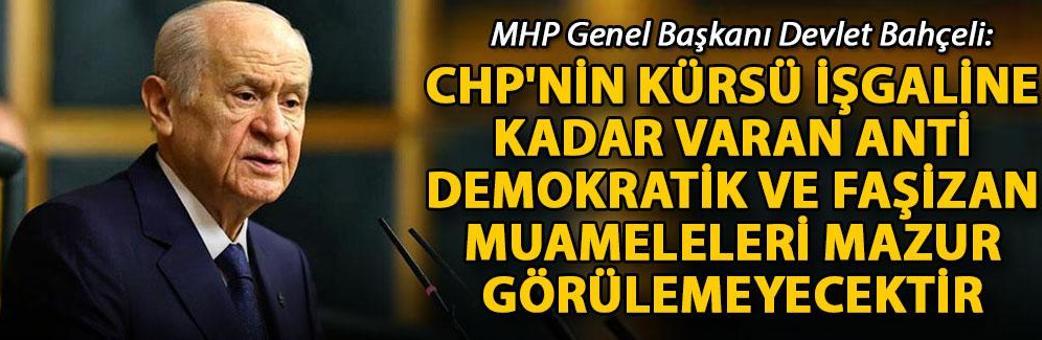 Bahçeli: CHP'nin kürsü işgaline kadar varan anti demokratik ve faşizan muameleleri mazur görülemeyecektir