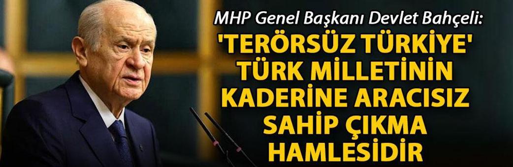 Bahçeli: 'Terörsüz Türkiye', Türk milletinin kaderine aracısız sahip çıkma hamlesidir