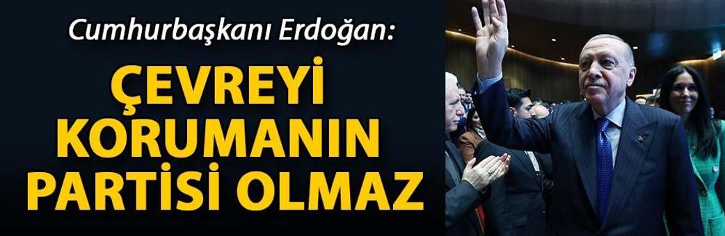 Cumhurbaşkanı Erdoğan: Çevreyi korumanın partisi olmaz