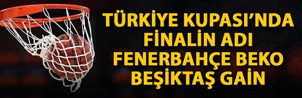 Türkiye Kupası’nda finalin adı; Fenerbahçe Beko-Beşiktaş GAİN