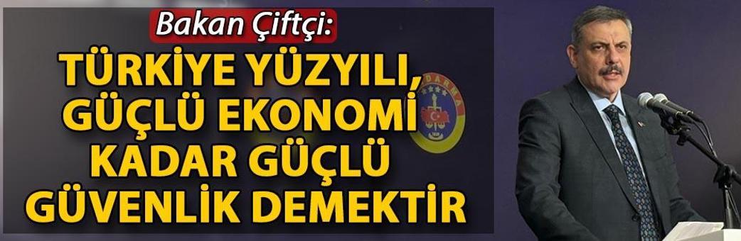 Bakan Çiftçi: Türkiye Yüzyılı, güçlü ekonomi kadar güçlü güvenlik demektir