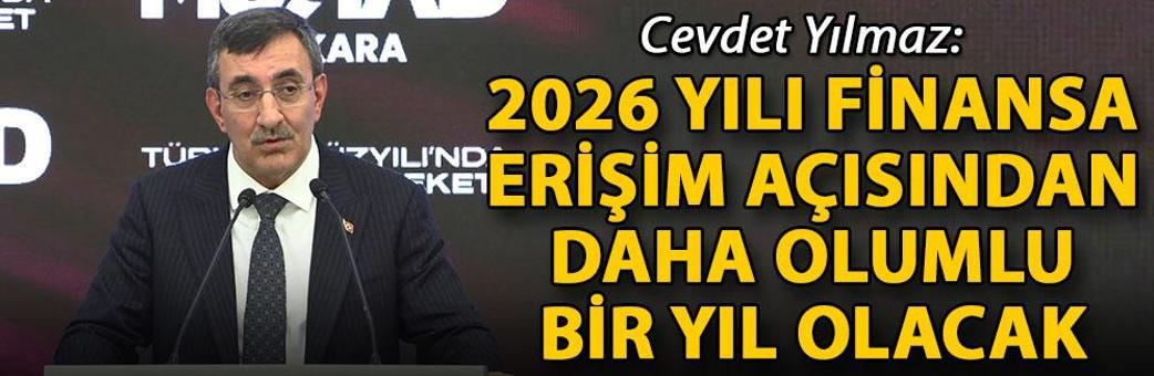 Cevdet Yılmaz: 2026 yılı finansa erişim açısından daha olumlu bir yıl olacak