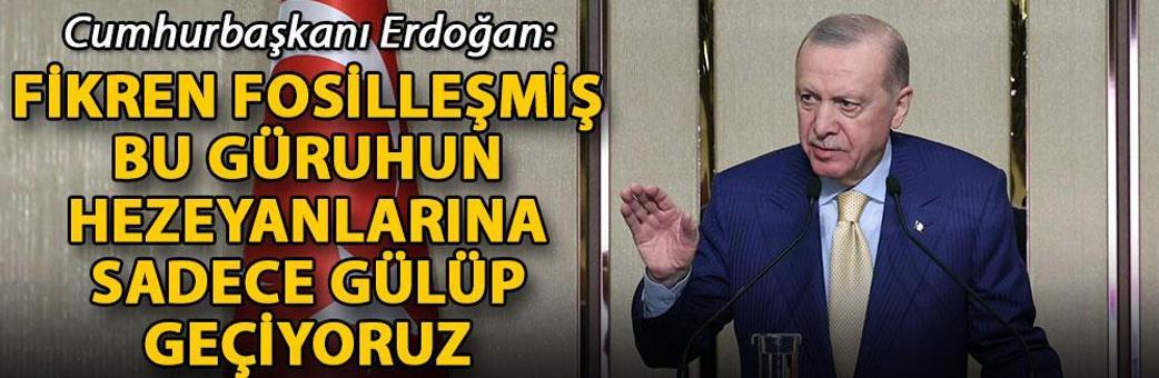 Cumhurbaşkanı Erdoğan: Fikren fosilleşmiş bu güruhun hezeyanlarına sadece gülüp geçiyoruz