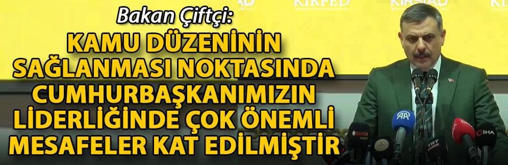 Bakan Çiftçi: Kamu düzeninin sağlanması noktasında, Cumhurbaşkanımızın liderliğinde çok önemli mesafeler kat edilmiştir