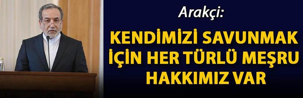 Arakçi: Kendimizi savunmak için her türlü meşru hakkımız var