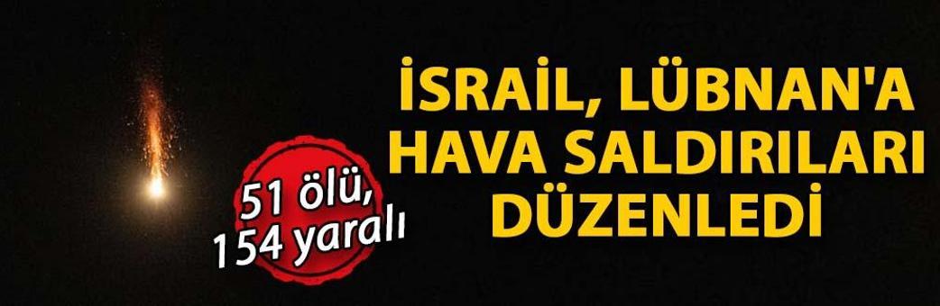 İsrail, Lübnan'a hava saldırıları düzenledi: 51 ölü, 154 yaralı