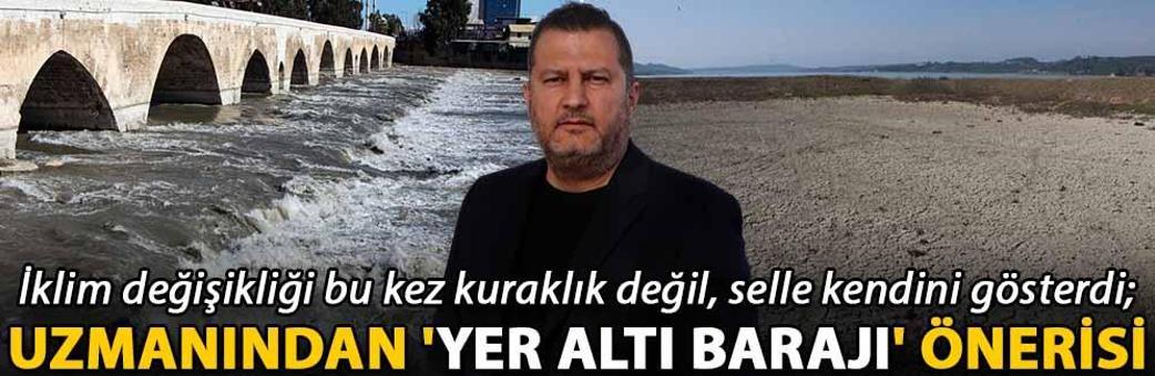 İklim değişikliği bu kez kuraklık değil, selle kendini gösterdi; uzmanından 'yer altı barajı' önerisi