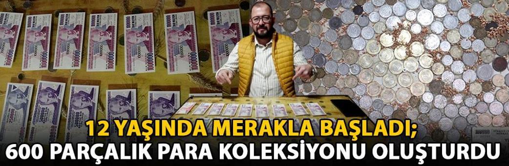 12 yaşında merakla başladı; 600 parçalık para koleksiyonu oluşturdu