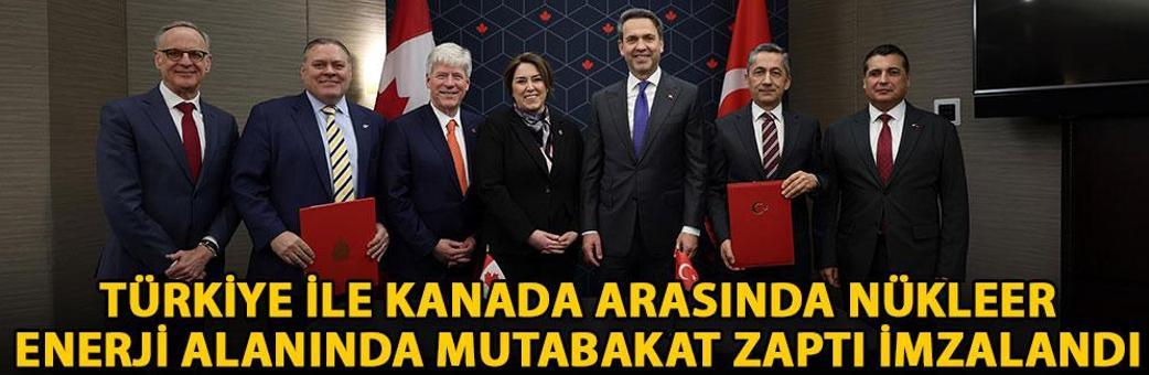 Türkiye ile Kanada arasında nükleer enerji alanında mutabakat zaptı imzalandı