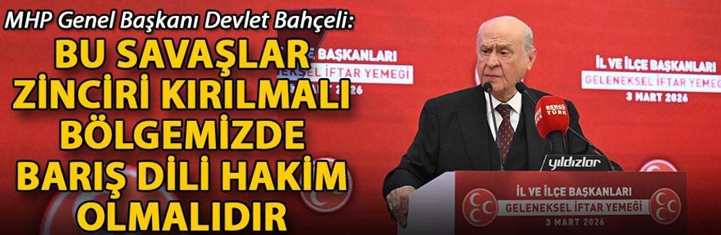 Bahçeli: Bu savaşlar zinciri kırılmalı, bölgemizde barış dili hakim olmalıdır