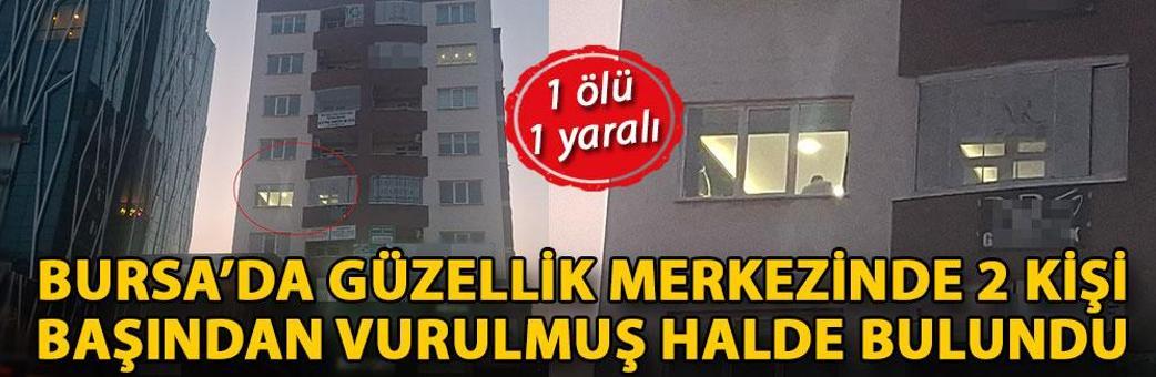 Bursa’da güzellik merkezinde 2 kişi başından vurulmuş halde bulundu: 1 ölü, 1 yaralı