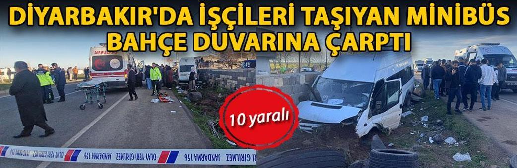 Diyarbakır'da işçileri taşıyan minibüs, bahçe duvarına çarptı: 10 yaralı