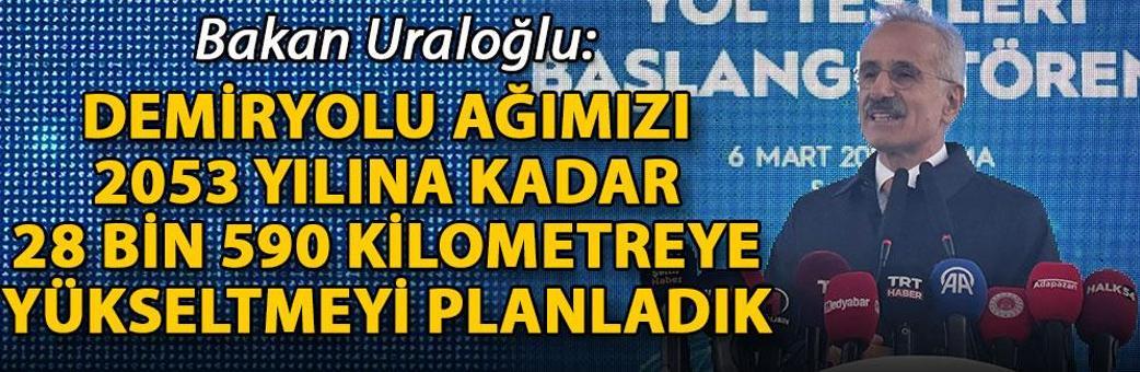 Bakan Uraloğlu: Demiryolu ağımızı 2053 yılına kadar, 28 bin 590 kilometreye yükseltmeyi planladık