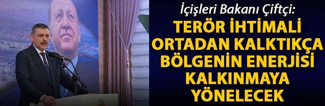 İçişleri Bakanı Çiftçi: Terör ihtimali ortadan kalktıkça bölgenin enerjisi kalkınmaya yönelecek