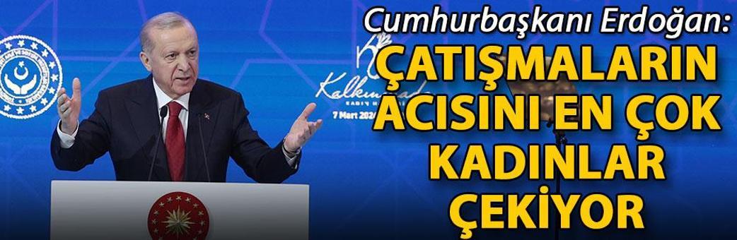 Cumhurbaşkanı Erdoğan: Çatışmaların acısını en çok kadınlar çekiyor