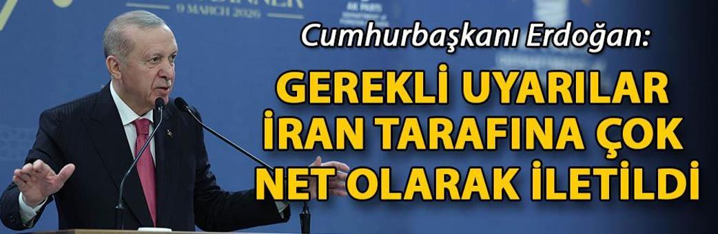 Cumhurbaşkanı Erdoğan: Gerekli uyarılar İran tarafına çok net olarak iletildi