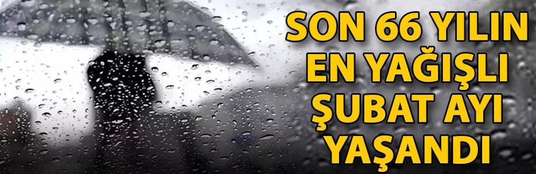 Son 66 yılın en yağışlı şubat ayı yaşandı