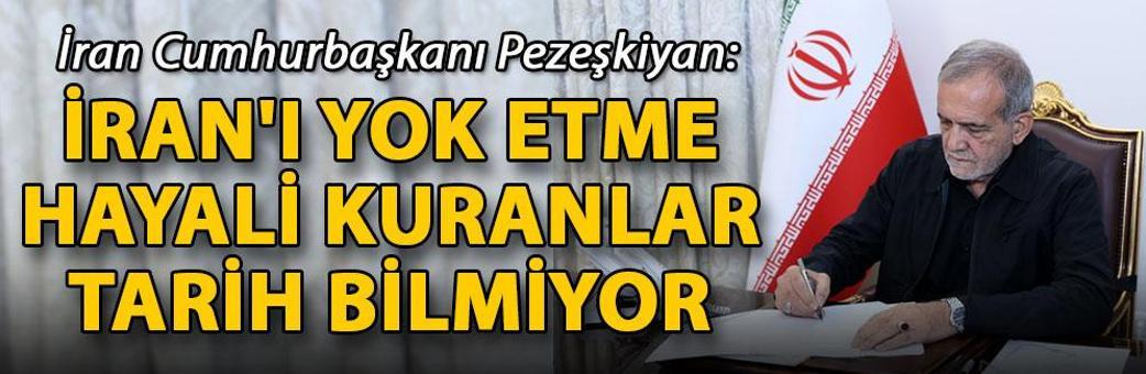 İran Cumhurbaşkanı Pezeşkiyan: İran'ı yok etme hayali kuranlar tarih bilmiyor