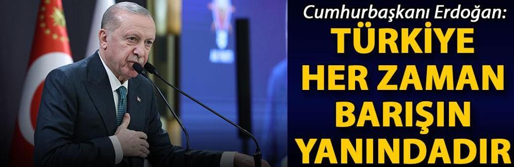 Cumhurbaşkanı Erdoğan: Türkiye her zaman barışın yanındadır