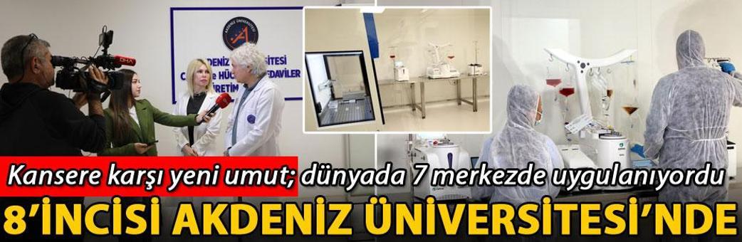 Kansere karşı yeni umut; dünyada 7 merkezde uygulanıyordu, 8’incisi Akdeniz Üniversitesi’nde