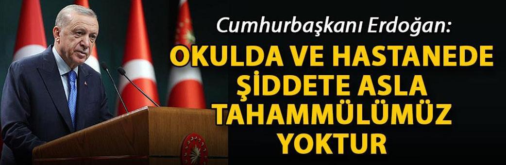 Cumhurbaşkanı Erdoğan: Okulda ve hastanede şiddete asla tahammülümüz yoktur