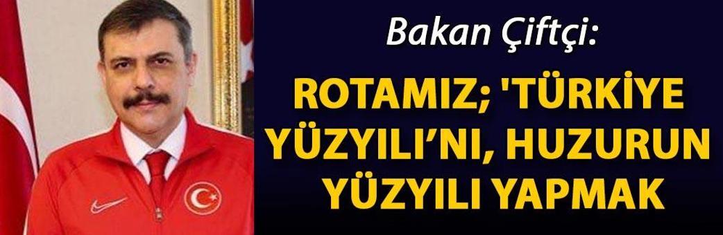 Bakan Çiftçi: Rotamız; 'Türkiye Yüzyılı’nı, huzurun yüzyılı yapmak