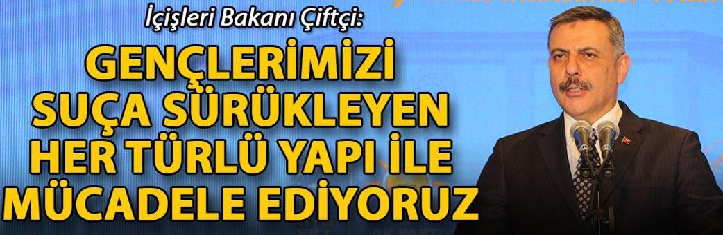 İçişleri Bakanı Çiftçi: Gençlerimizi suça sürükleyen her türlü yapı ile mücadele ediyoruz