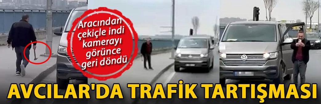 Avcılar'da trafik tartışması; aracından çekiçle indi, kamerayı görünce geri döndü