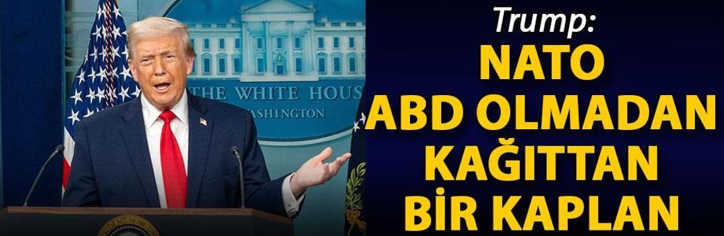 Trump: NATO, ABD olmadan kağıttan bir kaplan