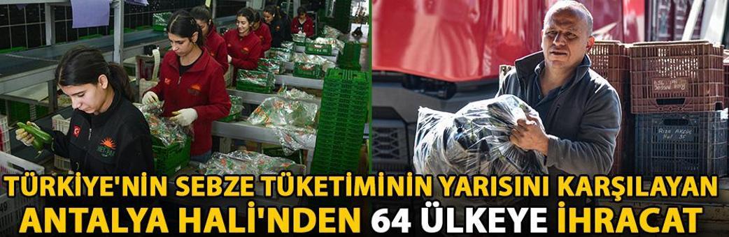 Türkiye'nin sebze tüketiminin yarısını karşılayan Antalya Hali'nden 64 ülkeye ihracat