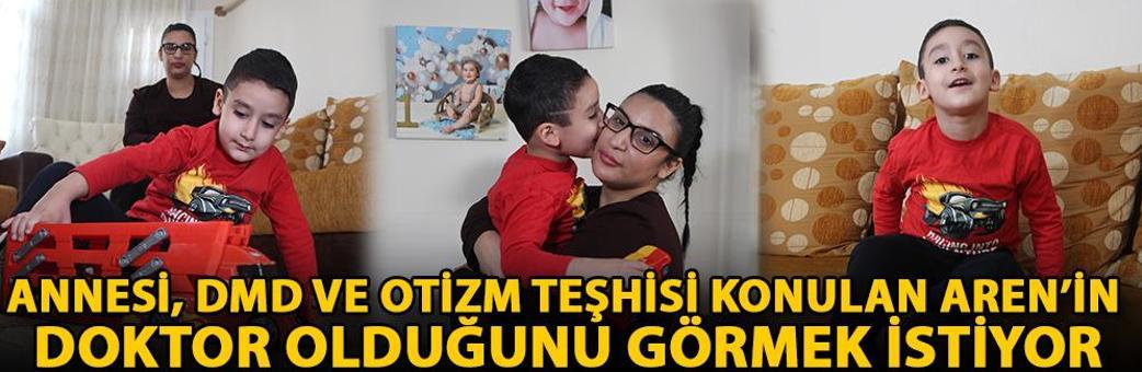 Annesi, DMD ve otizm teşhisi konulan Aren’in doktor olduğunu görmek istiyor
