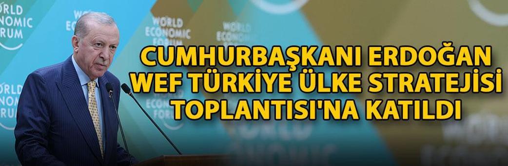 Cumhurbaşkanı Erdoğan, WEF Türkiye Ülke Stratejisi Toplantısı'na katıldı