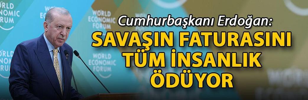 Cumhurbaşkanı Erdoğan: Savaşın faturasını tüm insanlık ödüyor