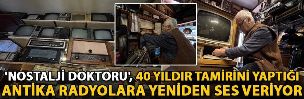 'Nostalji doktoru', 40 yıldır tamirini yaptığı antika radyolara yeniden ses veriyor