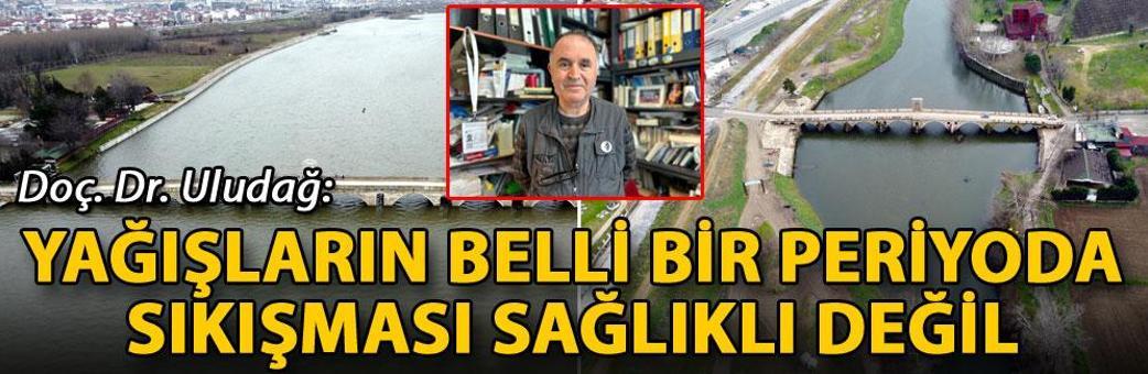 Doç. Dr. Uludağ: Yağışların belli bir periyoda sıkışması sağlıklı değil
