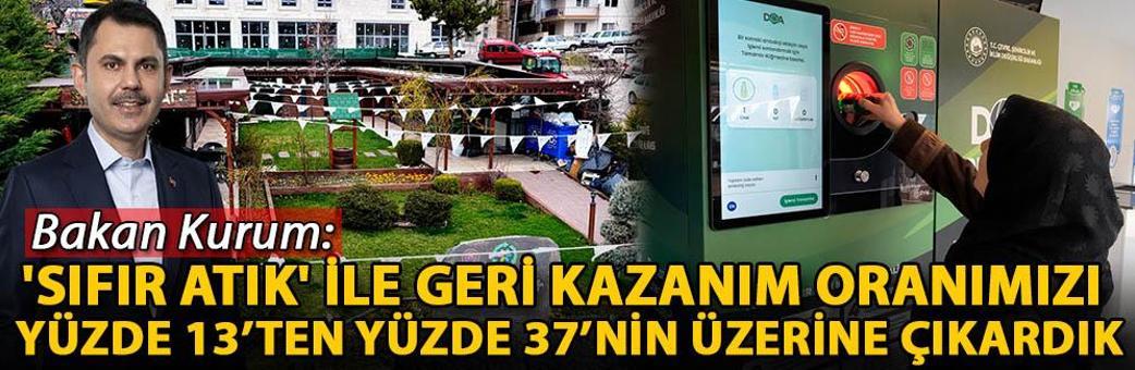 Bakan Kurum: 'Sıfır Atık' ile geri kazanım oranımızı yüzde 13’ten yüzde 37’nin üzerine çıkardık