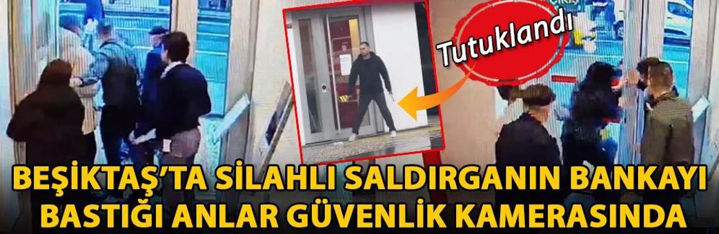 Beşiktaş’ta silahlı saldırganın bankayı bastığı anlar güvenlik kamerasında: Tutuklandı
