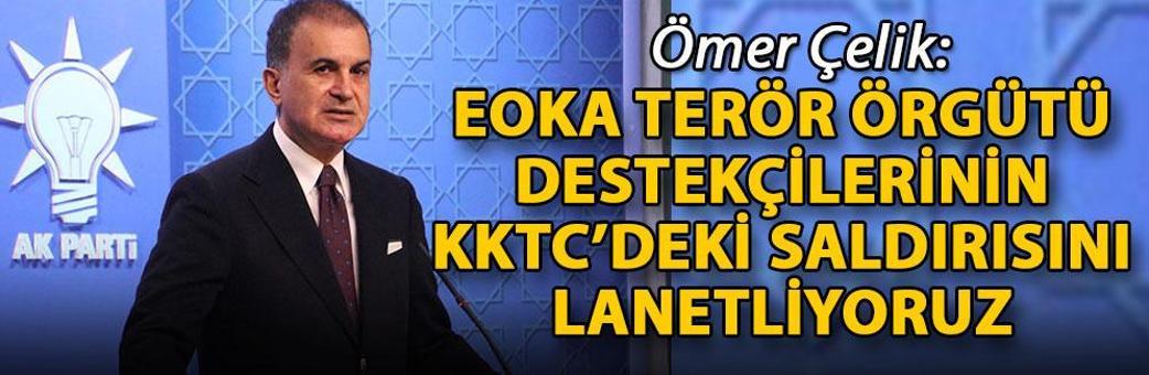 Ömer Çelik: EOKA terör örgütü destekçilerinin KKTC’deki saldırısını lanetliyoruz