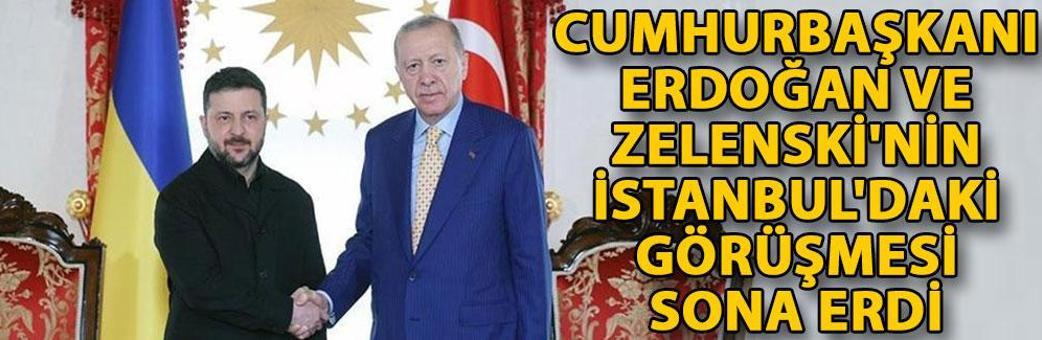 Cumhurbaşkanı Erdoğan ve Volodimir Zelenski'nin İstanbul'daki görüşmesi sona erdi