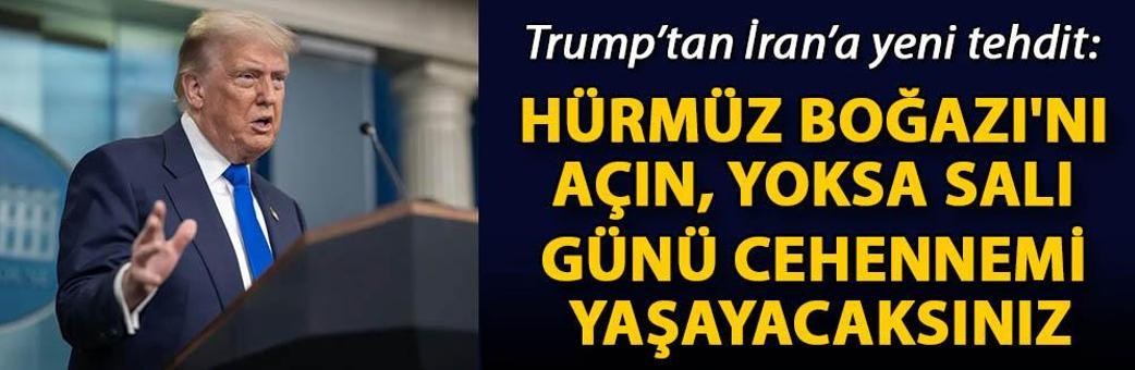 Trump’tan İran’a yeni tehdit: Hürmüz Boğazı'nı açın, yoksa salı günü cehennemi yaşayacaksınız