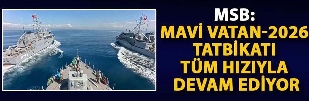 MSB: Mavi Vatan-2026 Tatbikatı tüm hızıyla devam ediyor