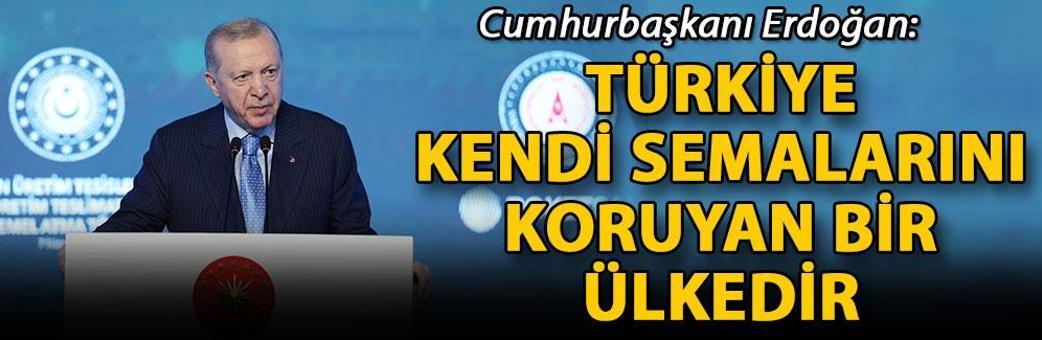 Cumhurbaşkanı Erdoğan: Türkiye, kendi semalarını koruyan bir ülkedir