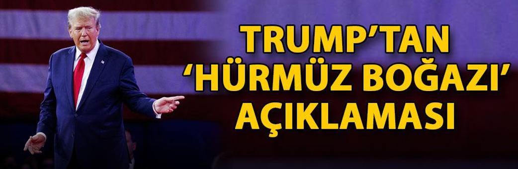 Trump’tan ‘Hürmüz Boğazı’ açıklaması
