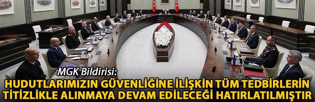 MGK Bildirisi: Hudutlarımızın güvenliğine ilişkin tüm tedbirlerin titizlikle alınmaya devam edileceği hatırlatılmıştır