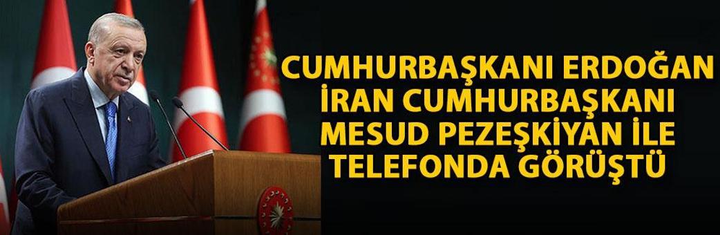 Cumhurbaşkanı Erdoğan, İran Cumhurbaşkanı Mesud Pezeşkiyan ile telefonda görüştü