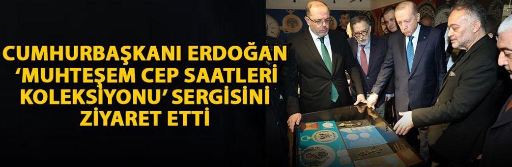 Cumhurbaşkanı Erdoğan ‘Muhteşem Cep Saatleri Koleksiyonu’ sergisini ziyaret etti