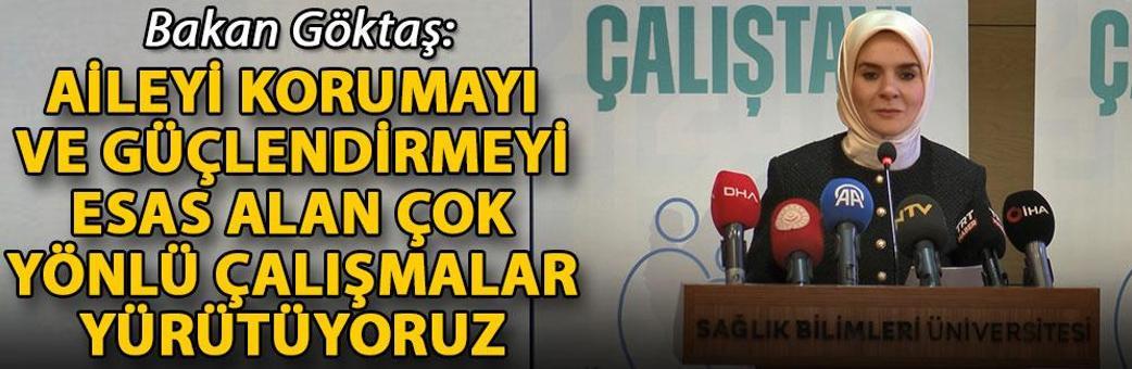 Bakan Göktaş: Aileyi korumayı ve güçlendirmeyi esas alan çok yönlü çalışmalar yürütüyoruz